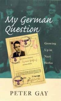 My German Question : Growing up in Nazi Berlin by Peter Gay - 1998