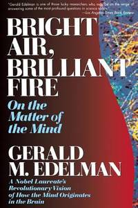 Bright Air, Brilliant Fire : On the Matter of the Mind by Gerald M. Edelman - 1993