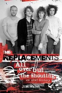 The Replacements: All Over But the Shouting: An Oral History