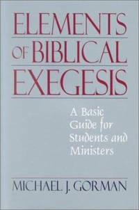 The Elements of Biblical Exegesis : A Basic Guide for Ministers and Students