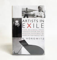 Artists in Exile: How Refugees from Twentieth-Century War and Revolution Transformed the American Performing Arts de Horowitz, Joseph - 2008