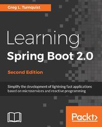 Learning Spring Boot 2.0 - Second Edition: Simplify the development of lightning fast...