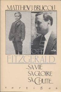 F. Scott Fitzgerald : Sa vie sa gloire sa chute