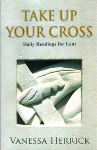 TAKE UP YOUR CROSS Daily Readings for Lent