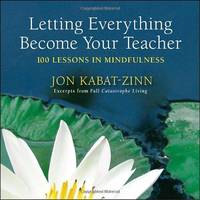 Letting Everything Become Your Teacher: 100 Lessons in Mindfulness