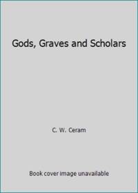 Gods, Graves and Scholars by C. W. Ceram - 1999