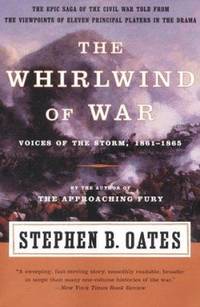 The Whirlwind of War : Voices of the Storm, 1861-1865 by Stephen B. Oates - 1999