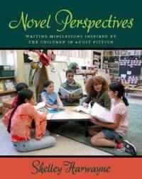Novel Perspectives : Writing Minilessons Inspired by the Children in Adult Fiction