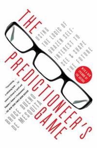 The Predictioneer's Game : Using the Logic of Brazen Self-Interest to See and Shape the Future