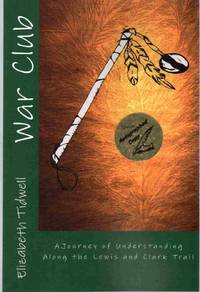 WAR CLUB A Journey of Understanding Along the Lewis and Clark Trail by Elizabeth Tidwell - Paperback - Signed - 2012 - from The Avocado Pit (SKU: 62923)