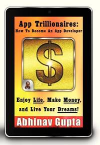 App Trillionaires: How to Become an App Developer: Enjoy Life, Make Money, and Live Your Dreams!