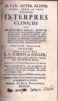 Interpres Clinicus sive de Morborum indole, exitu in sanitatem, metaschematismo, successionibus, eventu funesto, diiudicationes, praesagitiones medicae,pagellae in memoriea subsidium medicis iunioribus ad infirmoos ingressuris fideliter communicatae. Comitatur opusculum praefatio Alberti de Haller