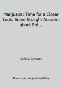 Marijuana: Time for a Closer Look: Some Straight Answers about Pot...