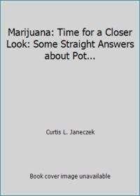 Marijuana: Time for a Closer Look: Some Straight Answers about Pot... by Curtis L. Janeczek - 1980