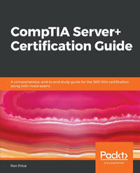 CompTIA Server+ Certification Guide: A comprehensive, end-to-end study guide for the SK0-004...
