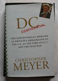 DC Confidential (The Controversial Memoirs of Britain&#039;s Ambassador to the U.S. At the Time of 9/11 and the Iraq war) by Christopher Meyer - 2005