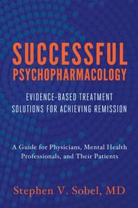 Successful Psychopharmacology: Evidence-Based Treatment Solutions for Achieving Remission
