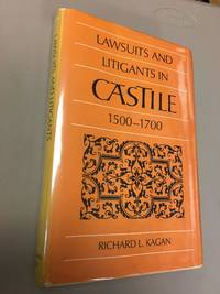 LAWSUITS AND LITIGANTS IN CASTILE 1500-1700 de Kagan, Richard L - 1981