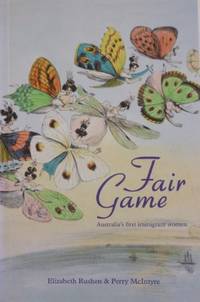 Fair Game : Australia&#039;s first immigrant women. by RUSHEN, Elizabeth & Perry McIntyre - 2010