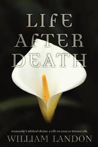 Life After Death: Humanity's Biblical Choice: A Life on Loan or Eternal Life