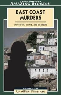 East Coast Murders : Mysteries, Crimes and Scandals by Allison Finnamore - 2005