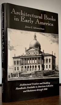 Architectural Books in Early America Architectural Treatises and Building Handbooks Available in American Libraries and Bookstores through 1800 de Schimmelman, Janice C - 1999