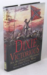 Dixie Victorious. An Alternate History of the Civil War by Tsouras, Peter G. [Editor] - 2004-01-01