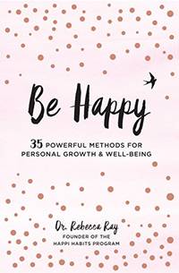 Be Happy: 35 Powerful Methods for Personal Growth & Well-Being (1) (Live Well)
