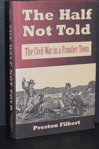 The Half Not Told; The Civil War in a Frontier Town by Preston Filbert - 2001