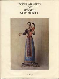 Popular Arts of Spanish New Mexico by E Boyd - First Edition. - 1974 - from The Book Faerie (SKU: 020030)