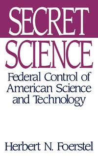 Secret Science: Federal Control of American Science and Technology
