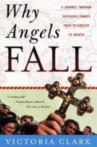 Why Angels Fall: A Journey Through Orthodox Europe from Byzantium to Kosovo by Victoria Clark - 1st ed. - 2000 - from Monroe Street Books (SKU: 855598)