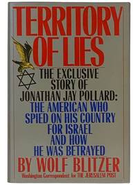 Territory of Lies: The Exclusive Story of Jonathan Jay Pollard: The American Who Spied on His Country for Israel and How He Was Betrayed