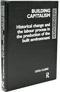 [ARCHITECTURE] BUILDING CAPITALISM HISTORICAL CHANGE AND THE LABOR PROCESS IN THE PRODUCTION OF THE BUILT ENVIRONMENT