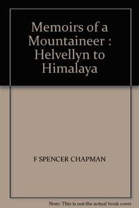 Helvellyn to Himalaya (v. 1) (Memoirs of a Mountaineer) by Chapman, F.Spencer