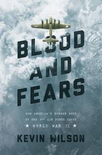 Blood and Fears : How America's Bomber Boys of the 8th Air Force Saved World War II