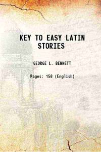 KEY TO EASY LATIN STORIES 1878 by GEORGE L. BENNETT - 2015