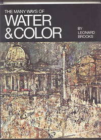 THE MANY WAYS OF WATER &amp; COLOR.  WATERCOLOR / ACRYLIC / CASEIN / GOUACHE / INKS / MIXED TECHNIQUES. by Brooks, Leonard - 1979