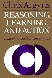 Reasoning, Learning and Action : Individual and Organizational