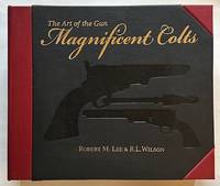 The Art of the Gun: Magnificent Colts -- Selections from the Robert M. Lee Collection (The Deluxe Leather Bound Limited Edition)