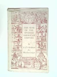 The Rise of the Spanish American Empire by Salvador De Madariaga - 1947