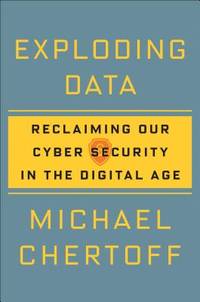 Exploding Data : Reclaiming Our Cyber Security in the Digital Age