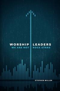 Worship Leaders, We Are Not Rock Stars