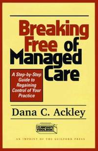 Breaking Free of Managed Care: A Step-By-Step Guide to Regaining Control of Your Practice