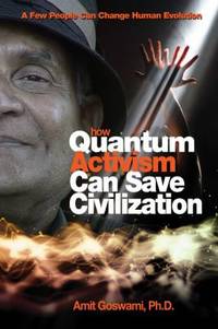 How Quantum Activism Can Save Civilization : A Few People Can Change Human Evolution