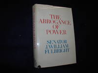 The Arrogance of Power by Fulbright, J. William - 1966