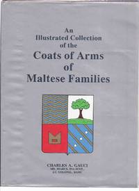 An Illustrated Collection of the Coats of Arms of Maltese Families ( Stemmi Maltesi )( Malta History / inc. The Basic Rules of Blazon; Marshalling of Arms; Bibliography; Coats of Arms [in colour]; Index; Introduction ) by Gauci, Charles A ( C A ) - 1989