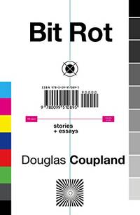 Bit Rot: short stories and essays by Coupland, Douglas