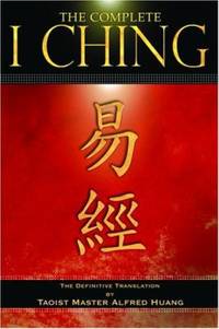 The Complete I Ching : The Definitive Translation by the Taoist Master Alfred Huang