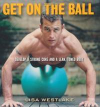 Get on the Ball: Develop a Strong Core and a Lean, Toned Body